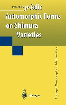 P-Adic Automorphic Forms on Shimura Varieties by Hida, Haruzo