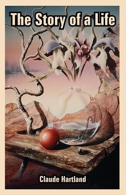 The Story of a Life by Hartland, Claude