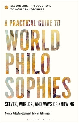 A Practical Guide to World Philosophies: Selves, Worlds, and Ways of Knowing by Kirloskar-Steinbach, Monika