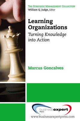Learning Organizations: Turning Knowledge into Actions by Goncalves, Marcus