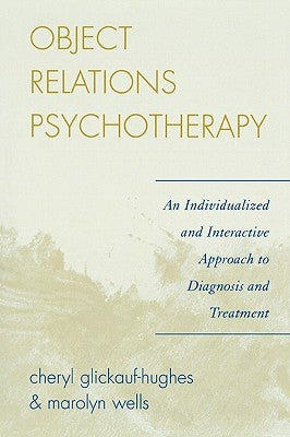 Object Relations Psychotherapy: An Individualized and Interactive Approach to Diagnosis and Treatment by Glickauf-Hughes, Cheryl