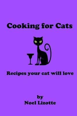 Cooking for Cats: Recipes your cat will love by Lizotte, Noel