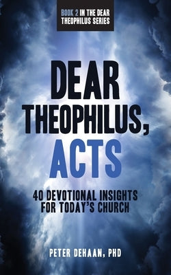 Dear Theophilus, Acts: 40 Devotional Insights for Today's Church by DeHaan, Peter