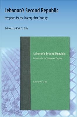 Lebanon's Second Republic: Prospects for the Twenty-First Century by Ellis, Kail C.