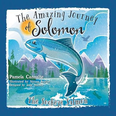 The Amazing Journey of Solomon the Sockeye Salmon by Cannalte, Pamela