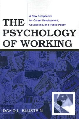 The Psychology of Working: A New Perspective for Career Development, Counseling, and Public Policy by Blustein, David