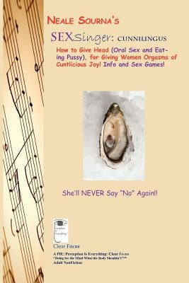 Neale Sourna's SexSinger: Cunnilingus_How to Give Head (Oral Sex and Eating Pussy), for Giving Women Orgasms of Cuntlicious Joy! Info and Sex Ga by Sourna, Neale