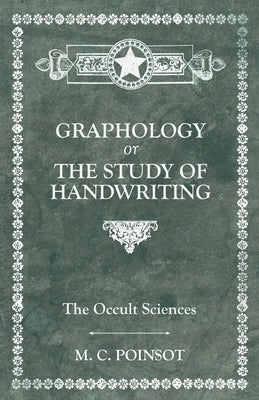 The Occult Sciences - Graphology or the Study of Handwriting by Poinsot, M. C.