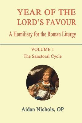 Year of the Lord's Favour. a Homiliary for the Roman Liturgy. Volume 1: The Sanctoral Cycle by Nichols, Aidan