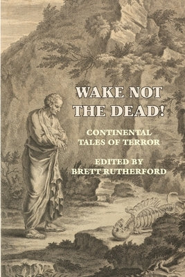 Wake Not the Dead!: Continental Tales of Terror by Raupach, Ernst