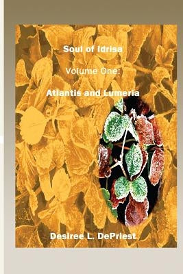 Soul of Idrisa - Volume One: Atlantis and Lumeria by Depriest, Desiree L.