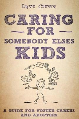 Caring For Somebody Else's Kids: A Guide for Foster Carers and Adopters by Crewe, Dave