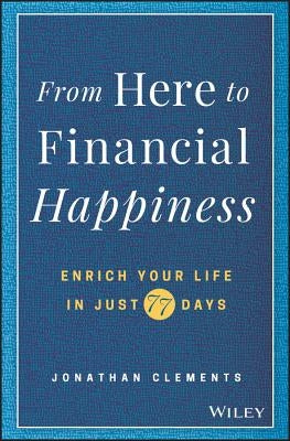From Here to Financial Happiness: Enrich Your Life in Just 77 Days by Clements, Jonathan