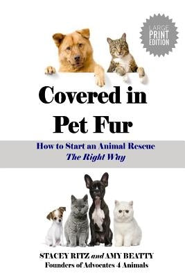 Covered in Pet Fur: How to Start an Animal Rescue - Large Print Edition by Beatty, Amy