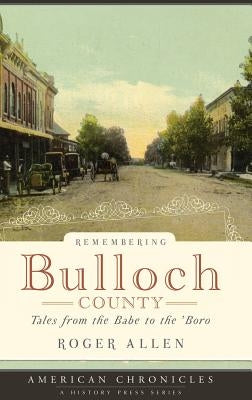 Remembering Bulloch County: Tales from the Babe to the 'Boro by Allen, Roger