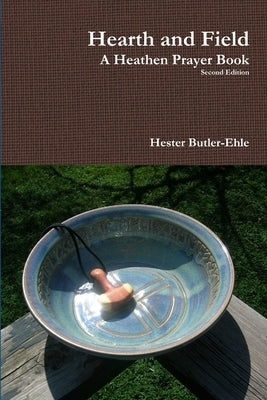 Hearth and Field: A Heathen Prayer Book by Butler-Ehle, Hester
