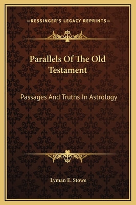Parallels of the Old Testament: Passages and Truths in Astrology by Stowe, Lyman E.
