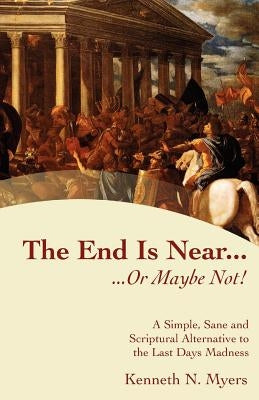 The End Is Near...Or Maybe Not! by Myers, Kenneth N.