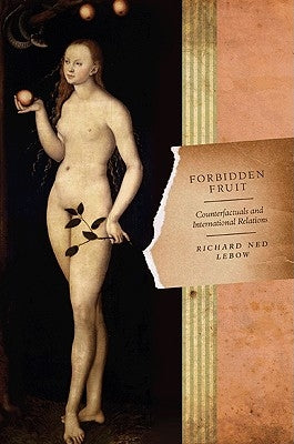 Forbidden Fruit: Counterfactuals and International Relations by LeBow, Richard Ned