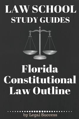 Law School Study Guides: Florida Constitutional Law: Florida Constitutional Law by Success, Legal