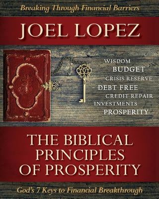 Biblical Principles of Prosperity: God's 7 Keys to Financial Breakthrough by Lopez, Joel