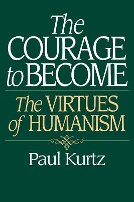 The Courage to Become: The Virtues of Humanism by Kurtz, Paul