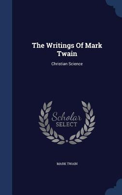 The Writings Of Mark Twain: Christian Science by Twain, Mark