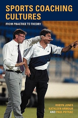 Sports Coaching Cultures: From Practice to Theory by Armour, Kathleen M.