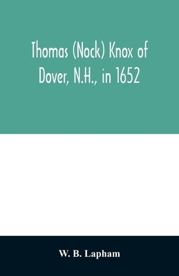 Thomas (Nock) Knox of Dover, N.H., in 1652: and some of his descendants by B. Lapham, W.