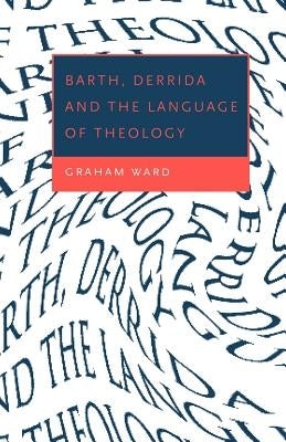 Barth, Derrida and the Language of Theology by Ward, Graham