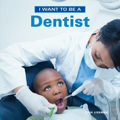 I Want to Be a Dentist by Liebman, Dan