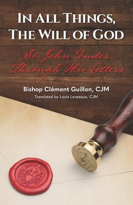 In All Things, the Will of God: St. John Eudes Through His Letters by Levesque Cjm, Louis