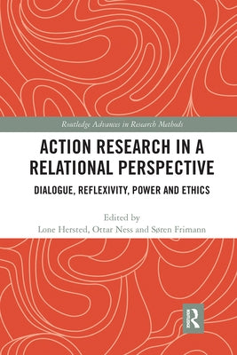 Action Research in a Relational Perspective: Dialogue, Reflexivity, Power and Ethics by Hersted, Lone