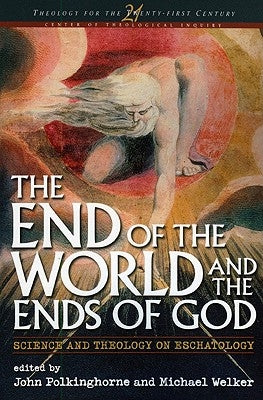 End of the World and the Ends of God: Science and Theology on Eschatology by Polkinghorne, John