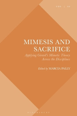 Mimesis and Sacrifice: Applying Girard's Mimetic Theory Across the Disciplines by Pally, Marcia