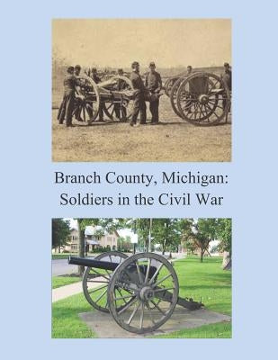 Branch County, Michigan: Soldiers in the Civil War by Jackson, James N.