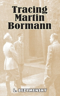 Tracing Martin Bormann by Bezymensky, L.