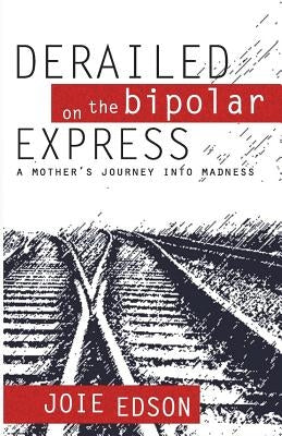 Derailed on the Bipolar Express by Edson, Joie