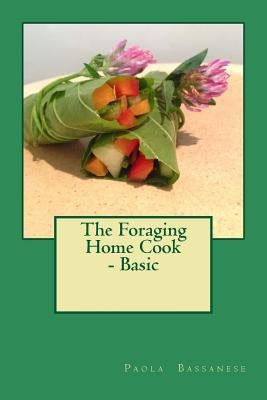 The Foraging Home Cook - Basic by Bassanese, Paola