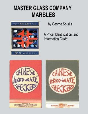 Master Glass Company Marbles: A Price, Identification and Information Guide by Sourlis, George