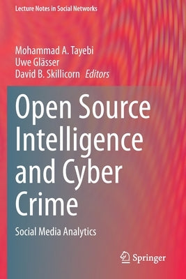 Open Source Intelligence and Cyber Crime: Social Media Analytics by Tayebi, Mohammad A.