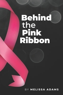 Behind the Pink Ribbon by Adams, Melissa Ann