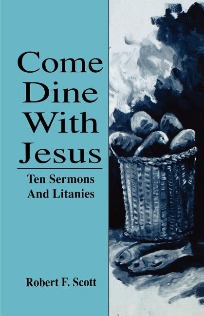 Come Dine with Jesus: Ten Sermons and Litanies by Scott, Robert Falcon