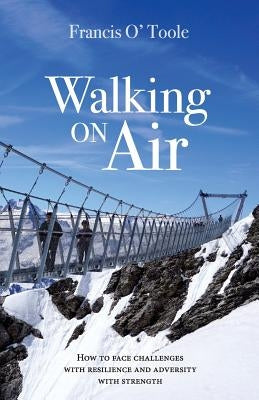 Walking On Air: How to face challenges with resilience and adversity with strength by O' Toole, Francis