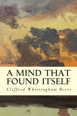 A Mind That Found Itself by Beers, Clifford Whittingham