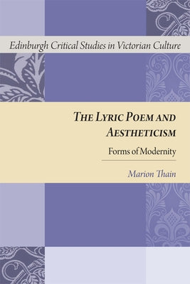 The Lyric Poem and Aestheticism: Forms of Modernity by Thain, Marion