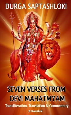 Durga Saptashloki: The Seven Verses from Devi Mahathmyam by K, Koushik