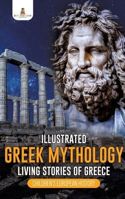 Illustrated Greek Mythology: Living Stories of Greece Children's European History by Baby Professor