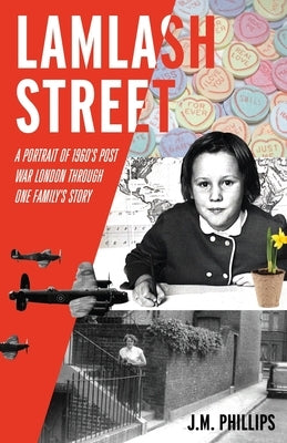 Lamlash Street: A Portrait of 1960's Post-War London Through One Family's Story by Phillips, J. M.