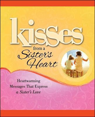 Kisses from a Sister's Heart: Heartwarming Messages That Express a Sister's Love by Howard Books